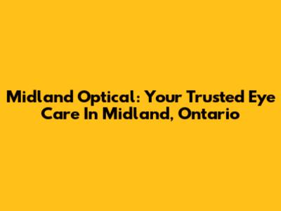 Midland Optical: Your Trusted Eye Care In Midland, Ontario