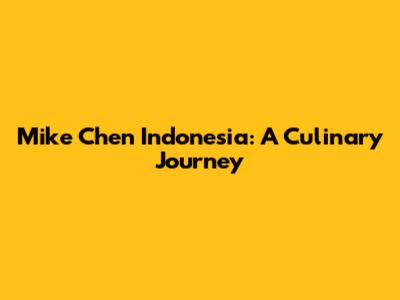 Mike Chen Indonesia: A Culinary Journey