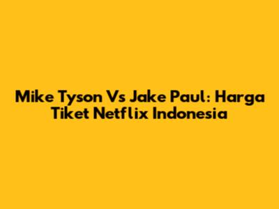 Mike Tyson Vs Jake Paul: Harga Tiket Netflix Indonesia