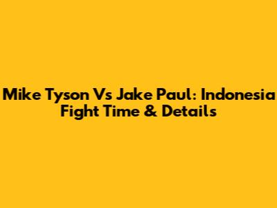 Mike Tyson Vs Jake Paul: Indonesia Fight Time & Details