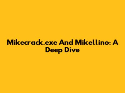 Mikecrack.exe And Mikellino: A Deep Dive