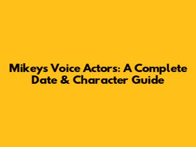 Mikey's Voice Actors: A Complete Date & Character Guide