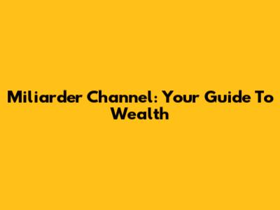 Miliarder Channel: Your Guide To Wealth