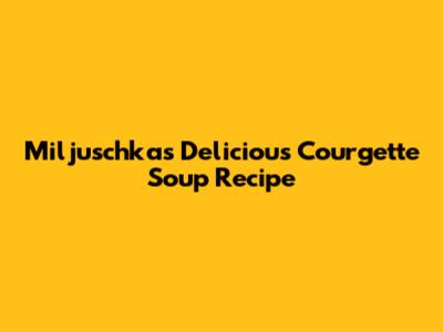Miljuschka's Delicious Courgette Soup Recipe