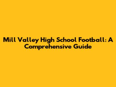 Mill Valley High School Football: A Comprehensive Guide