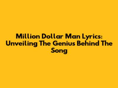 Million Dollar Man Lyrics: Unveiling The Genius Behind The Song