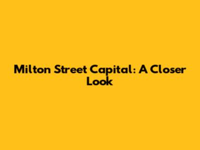 Milton Street Capital: A Closer Look