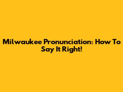 Milwaukee Pronunciation: How To Say It Right!