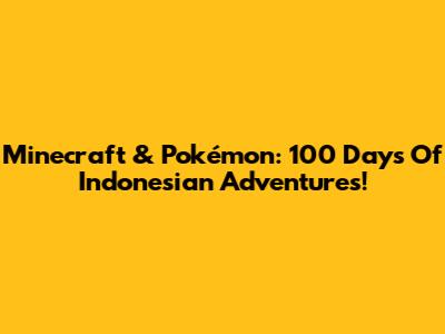 Minecraft & Pokémon: 100 Days Of Indonesian Adventures!