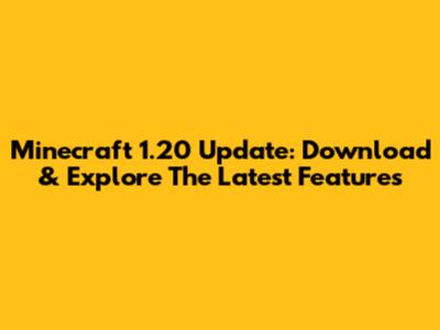 Minecraft 1.20 Update: Download & Explore The Latest Features