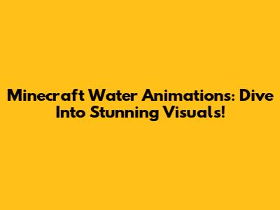 Minecraft Water Animations: Dive Into Stunning Visuals!