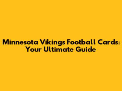 Minnesota Vikings Football Cards: Your Ultimate Guide