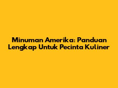 Minuman Amerika: Panduan Lengkap Untuk Pecinta Kuliner