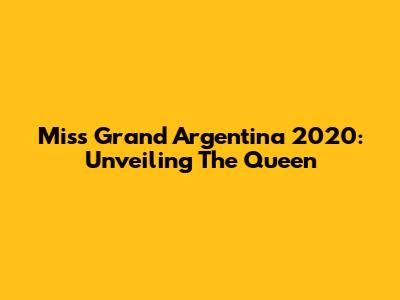 Miss Grand Argentina 2020: Unveiling The Queen