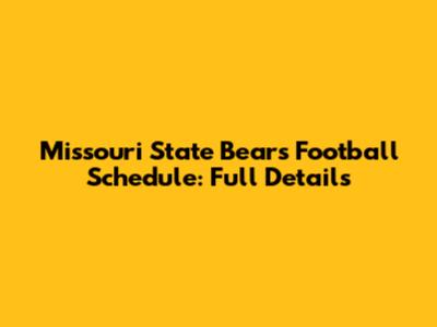 Missouri State Bears Football Schedule: Full Details