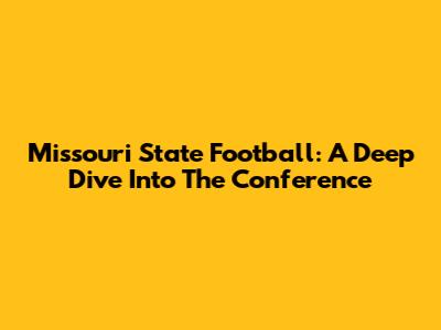 Missouri State Football: A Deep Dive Into The Conference
