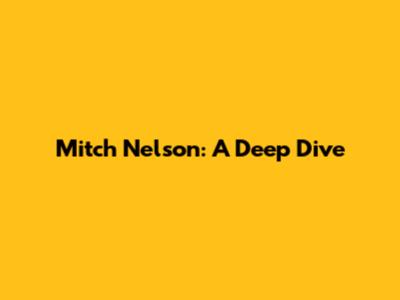 Mitch Nelson: A Deep Dive