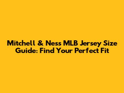 Mitchell & Ness MLB Jersey Size Guide: Find Your Perfect Fit
