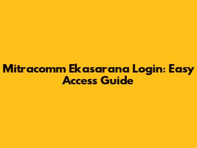 Mitracomm Ekasarana Login: Easy Access Guide