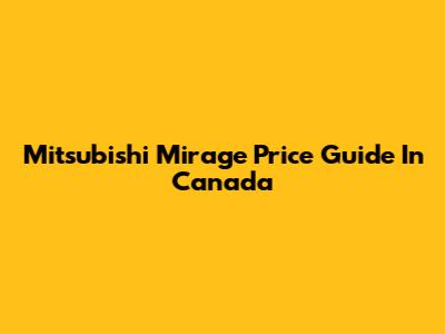Mitsubishi Mirage Price Guide In Canada