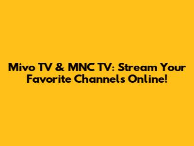 Mivo TV & MNC TV: Stream Your Favorite Channels Online!