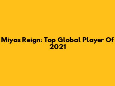 Miya's Reign: Top Global Player Of 2021