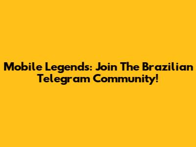 Mobile Legends: Join The Brazilian Telegram Community!