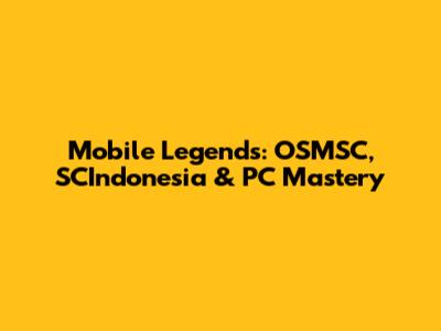 Mobile Legends: OSMSC, SCIndonesia & PC Mastery