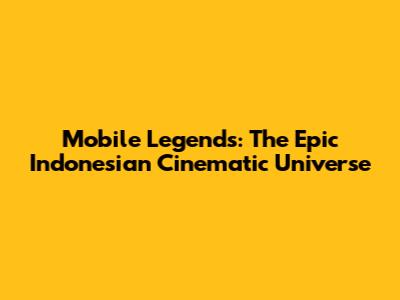 Mobile Legends: The Epic Indonesian Cinematic Universe