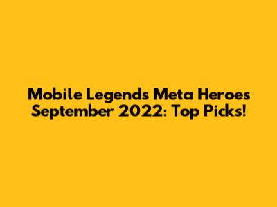 Mobile Legends Meta Heroes September 2022: Top Picks!