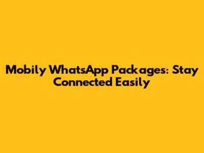 Mobily WhatsApp Packages: Stay Connected Easily