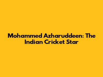 Mohammed Azharuddeen: The Indian Cricket Star