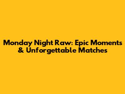Monday Night Raw: Epic Moments & Unforgettable Matches