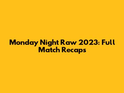 Monday Night Raw 2023: Full Match Recaps