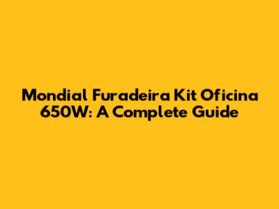 Mondial Furadeira Kit Oficina 650W: A Complete Guide