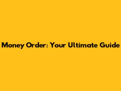 Money Order: Your Ultimate Guide
