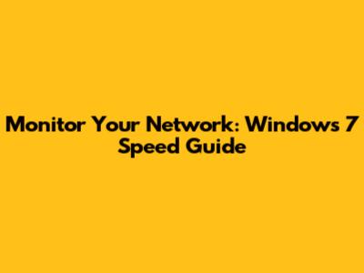 Monitor Your Network: Windows 7 Speed Guide