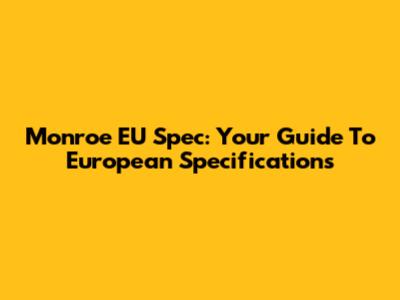 Monroe EU Spec: Your Guide To European Specifications