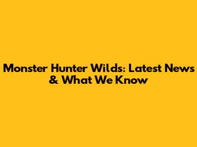 Monster Hunter Wilds: Latest News & What We Know
