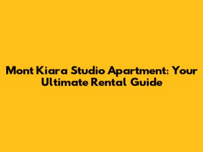 Mont Kiara Studio Apartment: Your Ultimate Rental Guide