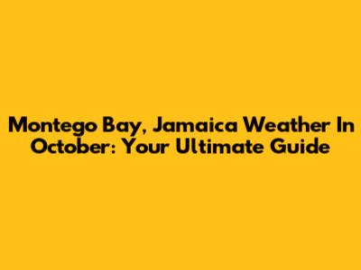 Montego Bay, Jamaica Weather In October: Your Ultimate Guide