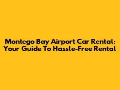 Montego Bay Airport Car Rental: Your Guide To Hassle-Free Rental