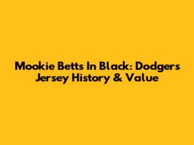 Mookie Betts In Black: Dodgers Jersey History & Value