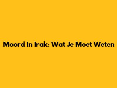 Moord In Irak: Wat Je Moet Weten