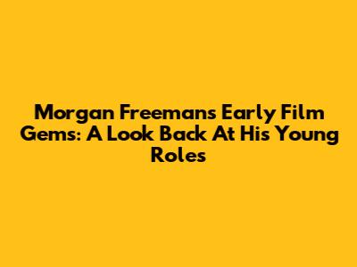 Morgan Freeman's Early Film Gems: A Look Back At His Young Roles