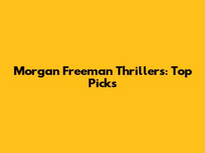 Morgan Freeman Thrillers: Top Picks