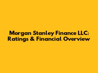 Morgan Stanley Finance LLC: Ratings & Financial Overview
