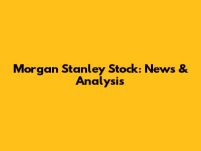 Morgan Stanley Stock: News & Analysis