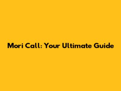 Mori Call: Your Ultimate Guide