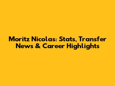 Moritz Nicolas: Stats, Transfer News & Career Highlights